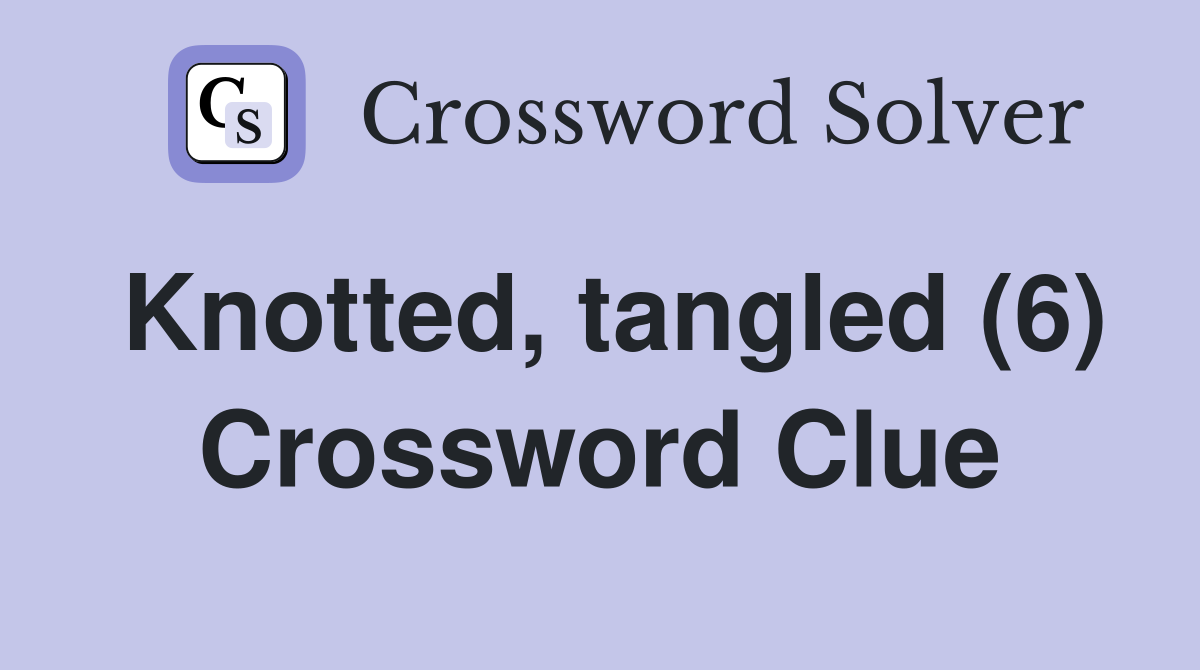 Knotted, tangled (6) Crossword Clue