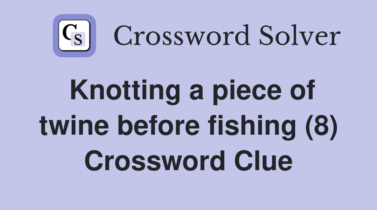Knotting a piece of twine before fishing (8) Crossword Clue