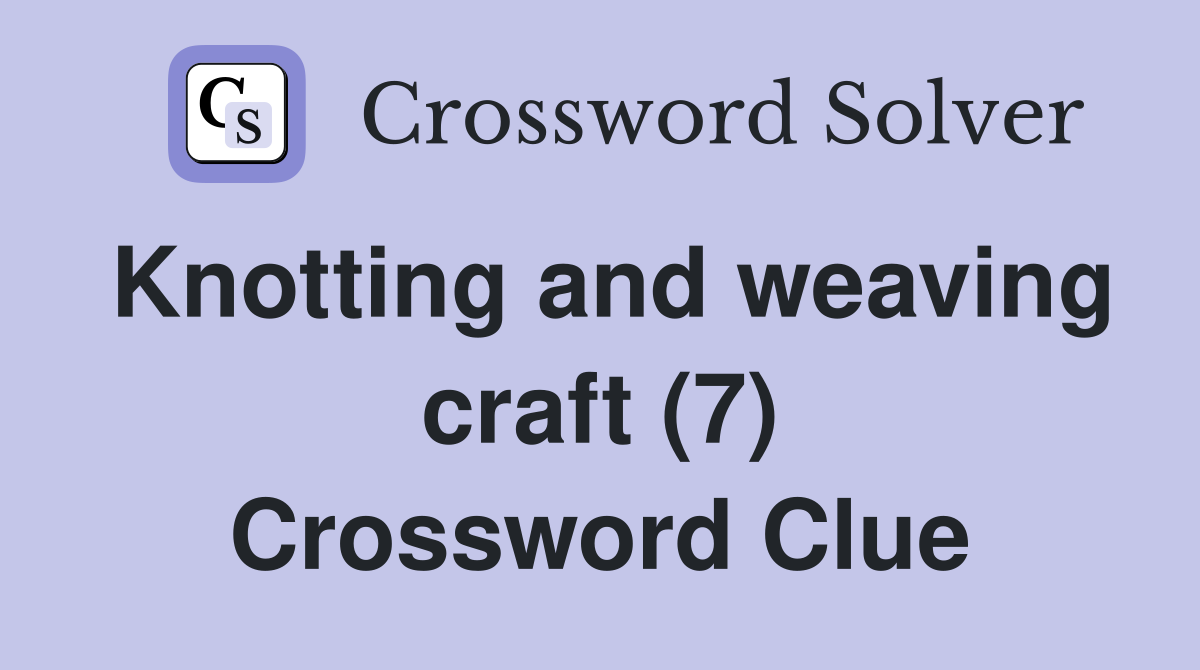 Knotting and weaving craft (7) Crossword Clue