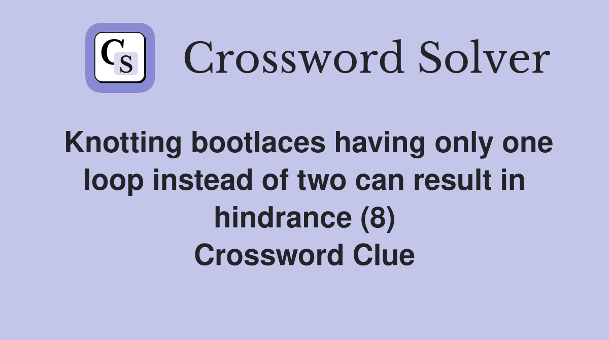 Knotting bootlaces having only one loop instead of two can result in hindrance (8) Crossword Clue