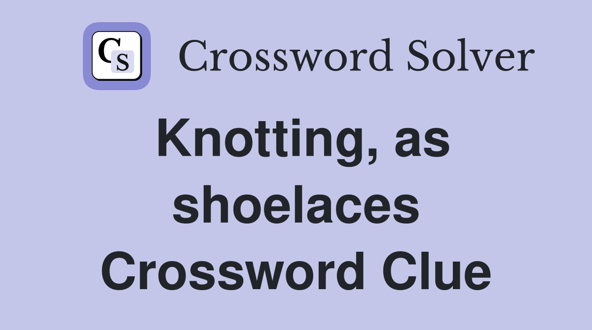 Knotting, as shoelaces Crossword Clue
