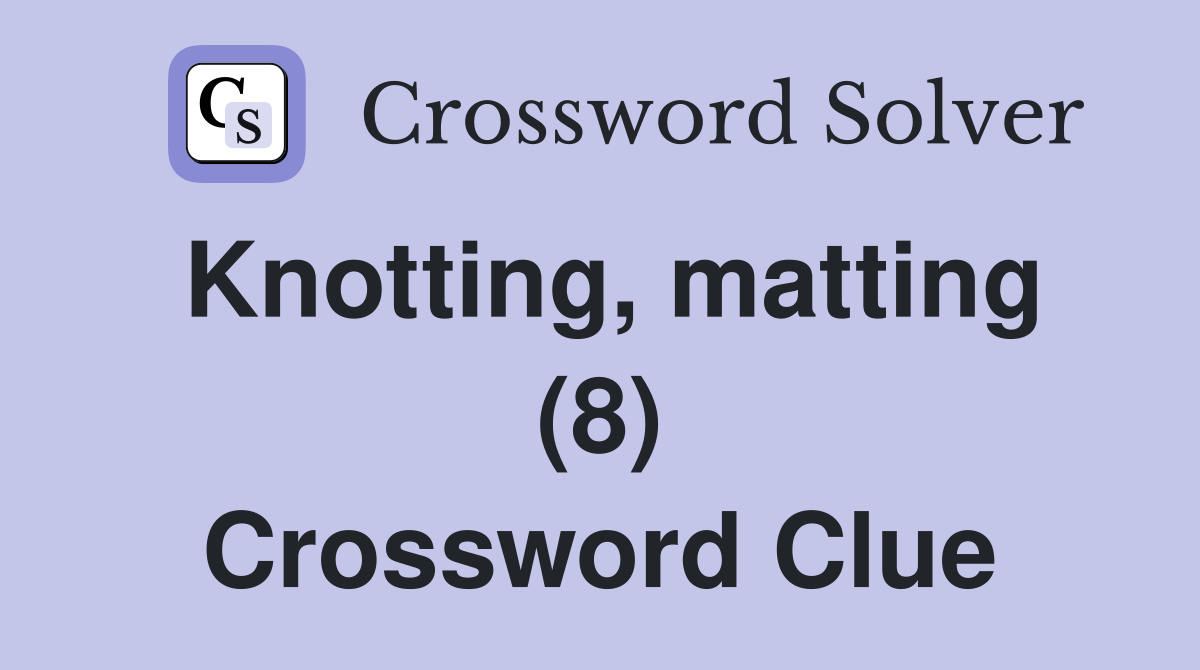Knotting, matting (8) Crossword Clue
