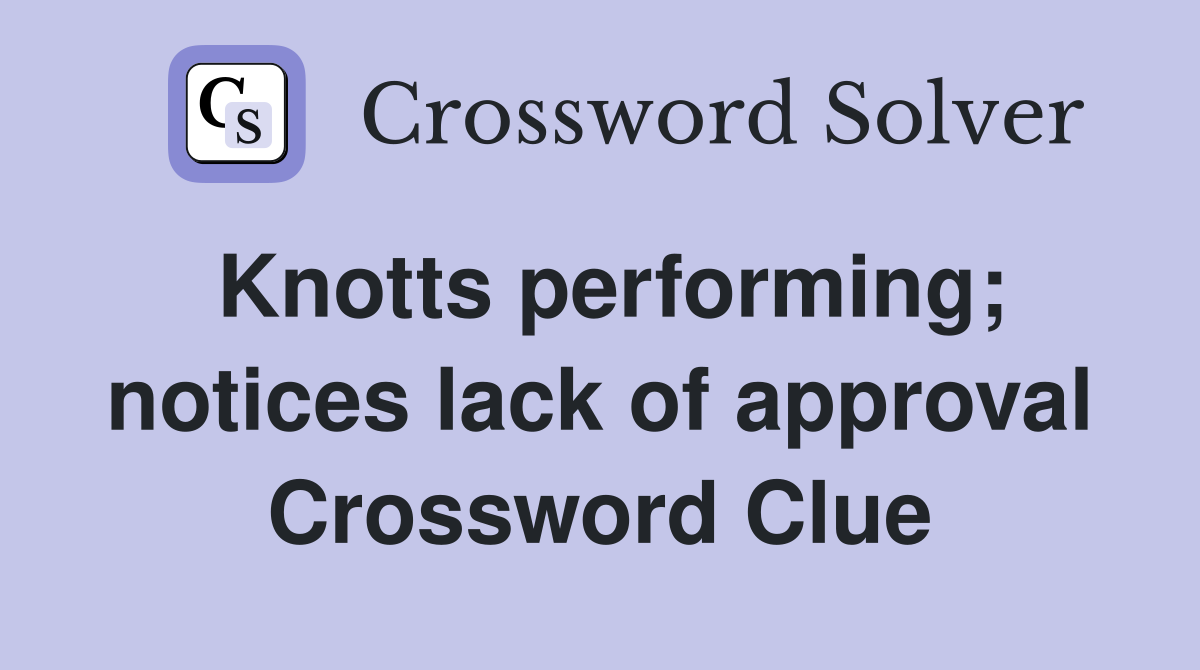 Knotts performing; notices lack of approval Crossword Clue