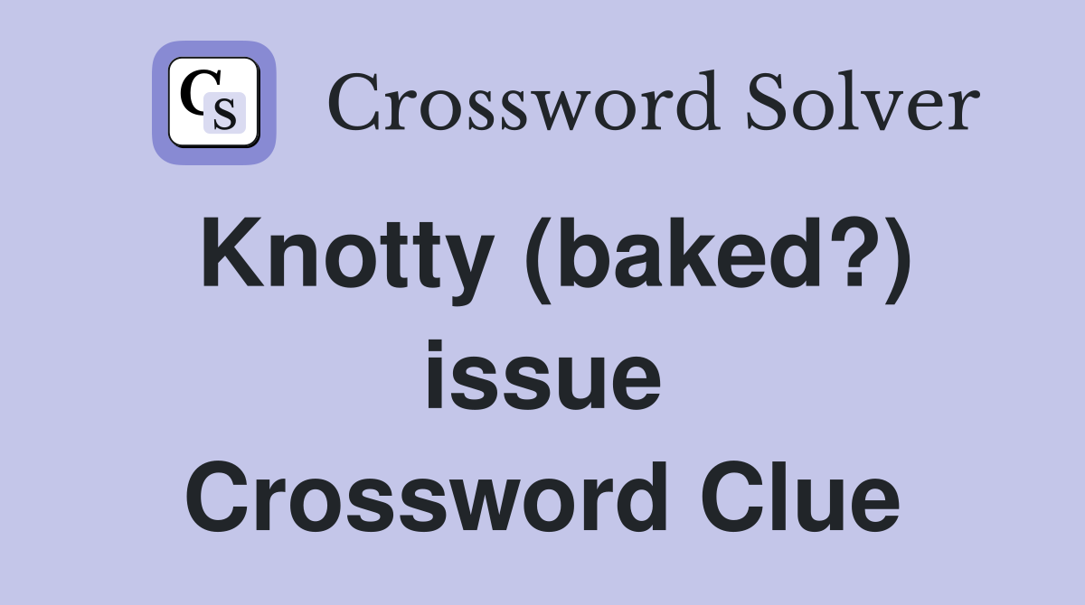 Knotty (baked?) issue Crossword Clue