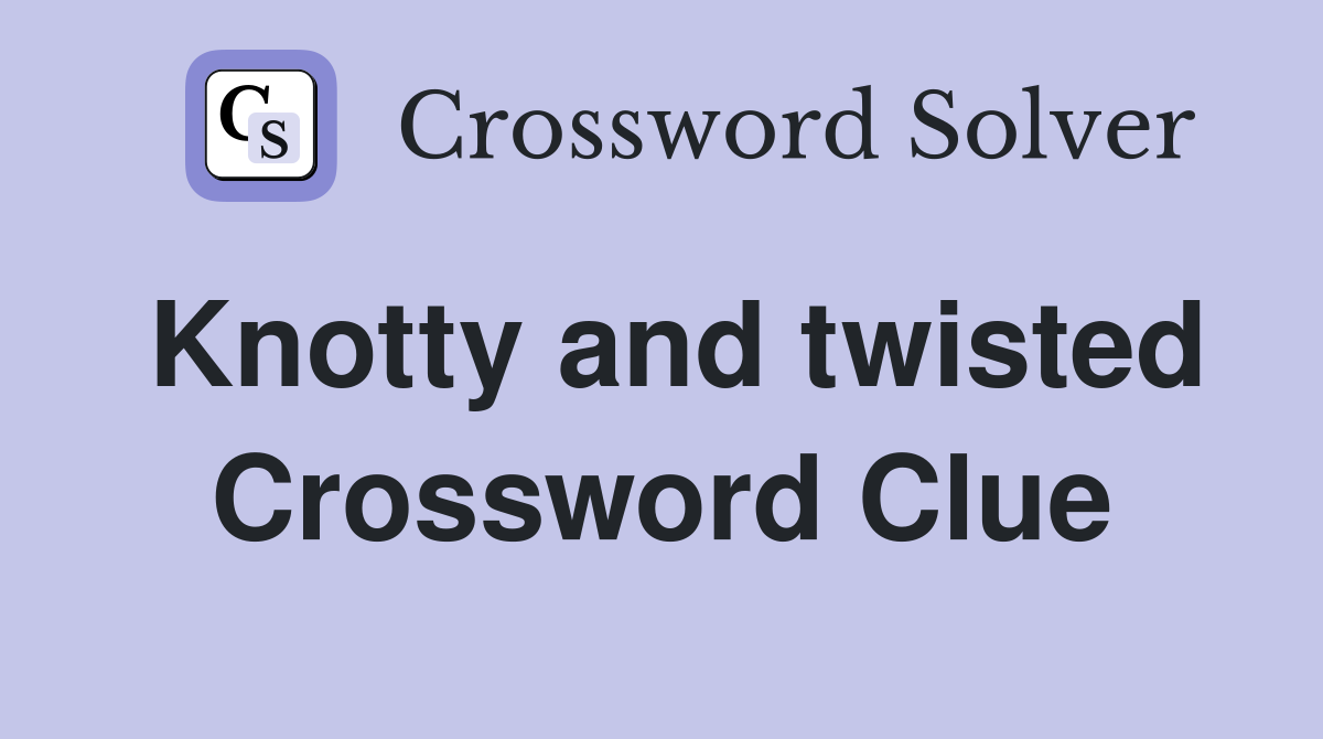 Knotty and twisted Crossword Clue