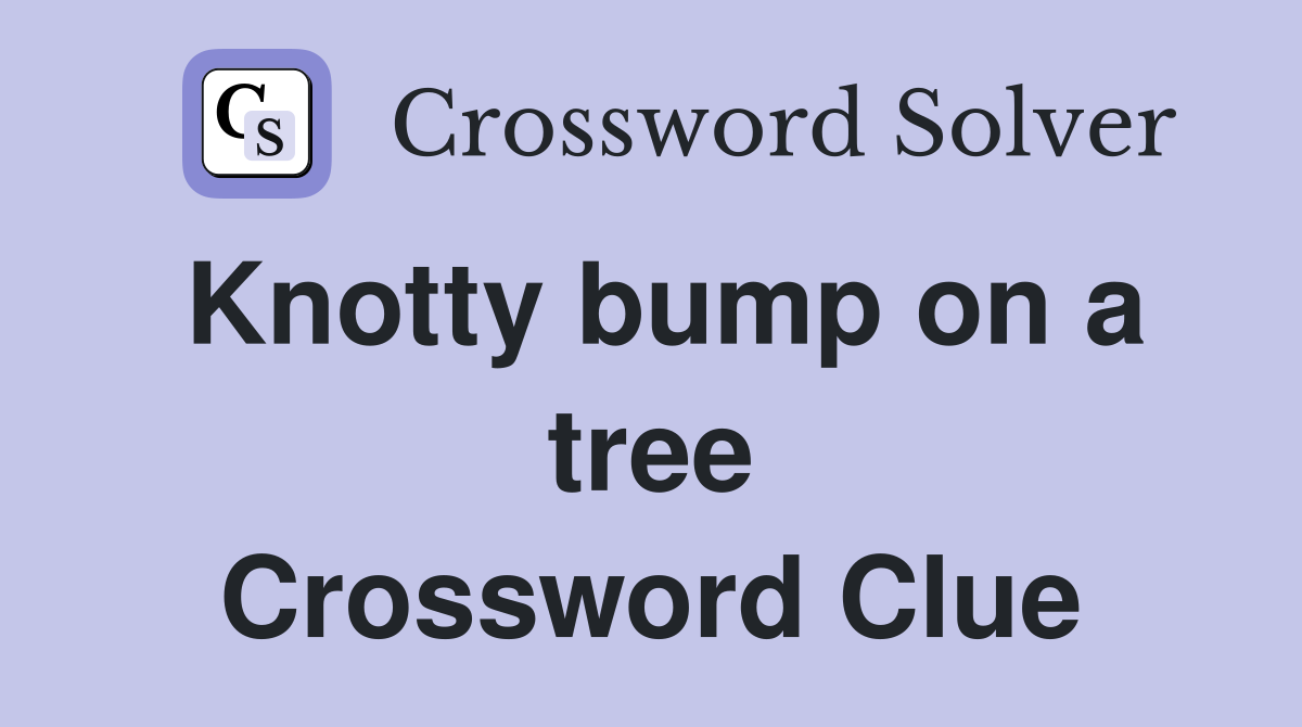Knotty bump on a tree Crossword Clue