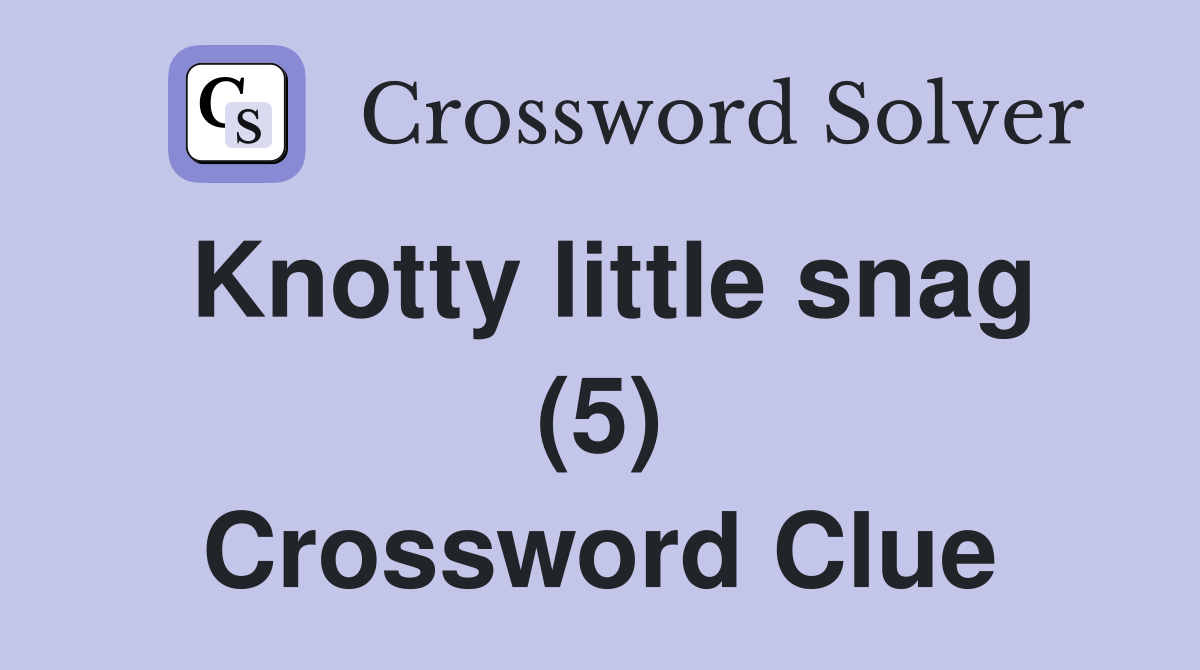 Knotty little snag (5) Crossword Clue