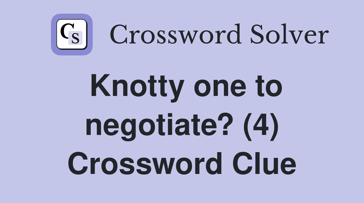 Knotty one to negotiate? (4) Crossword Clue