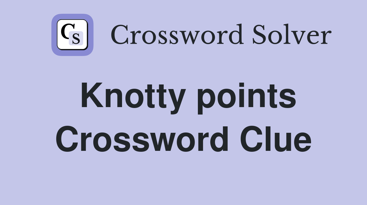 Knotty points Crossword Clue
