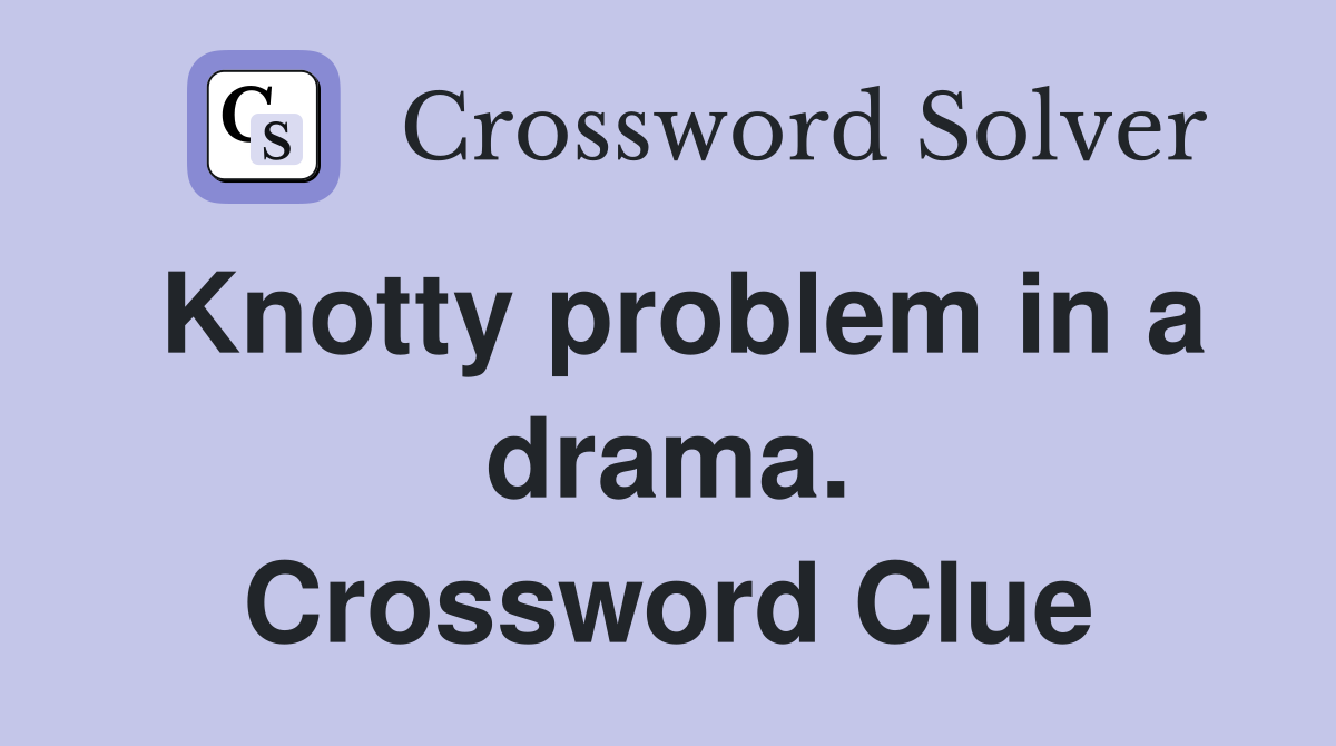 Knotty problem in a drama. Crossword Clue