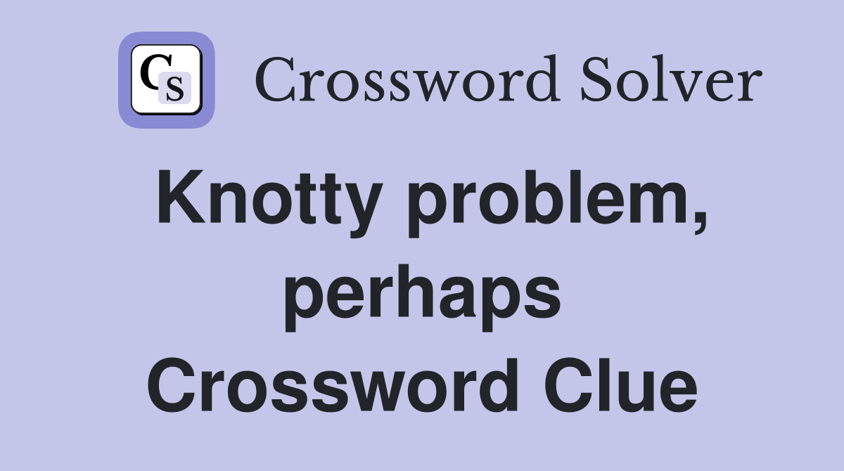 Knotty problem, perhaps Crossword Clue