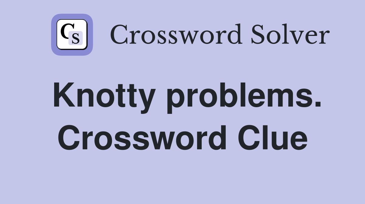 Knotty problems. Crossword Clue