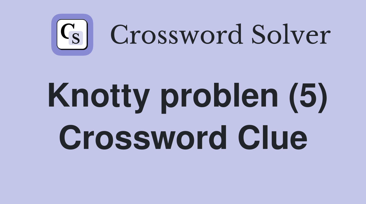 Knotty problen (5) Crossword Clue