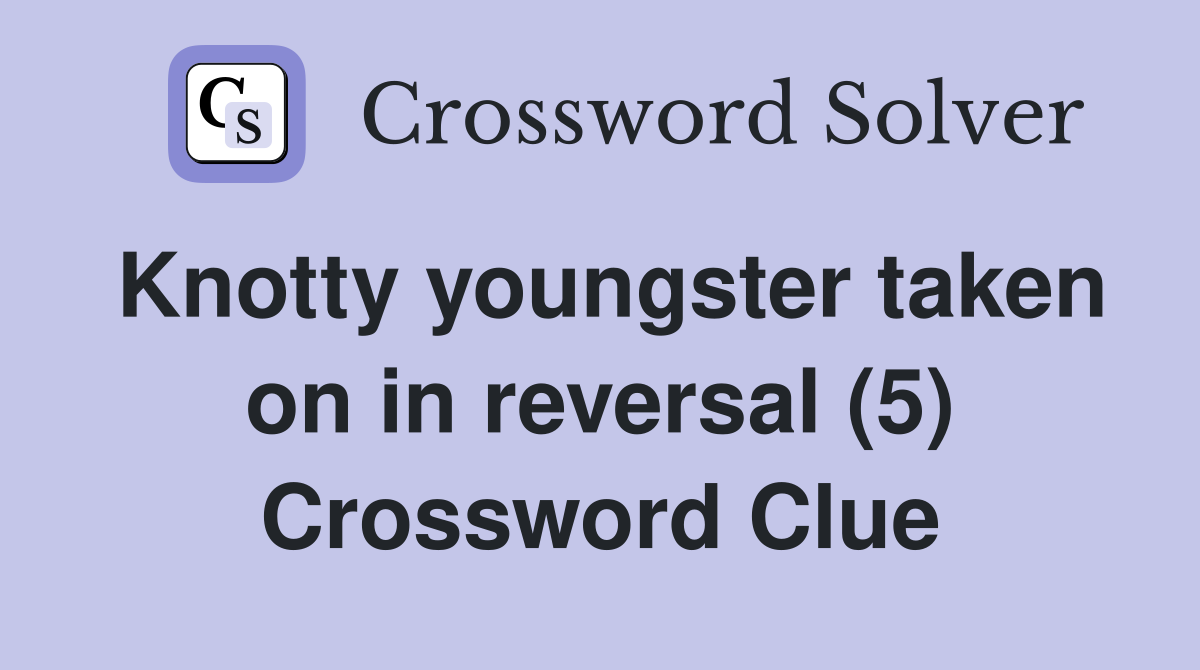 Knotty youngster taken on in reversal (5) Crossword Clue