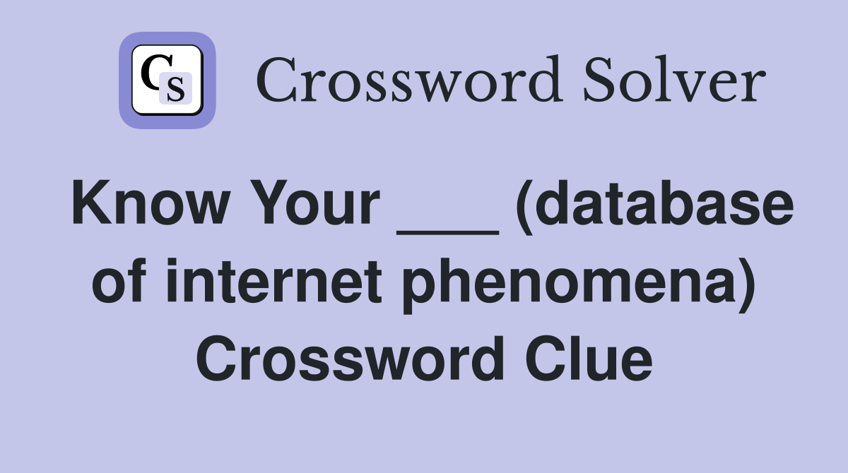 Know Your ___ (database of internet phenomena) Crossword Clue