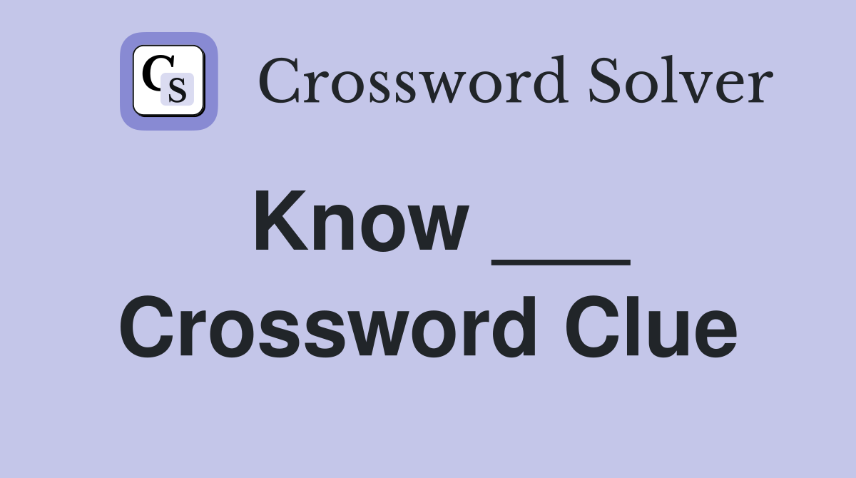 Know ___ Crossword Clue