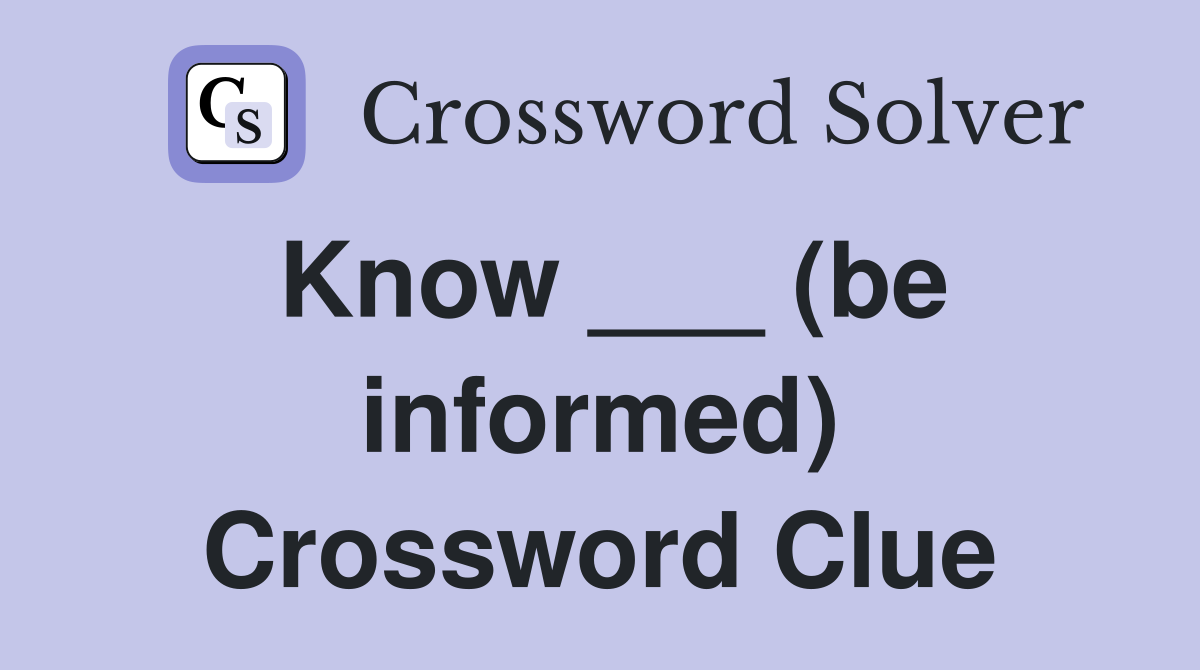 Know ___ (be informed) Crossword Clue