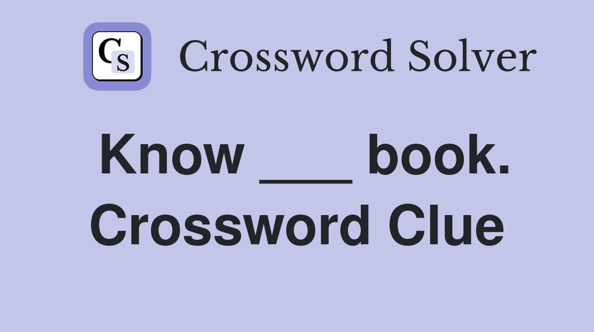 Know ___ book. Crossword Clue