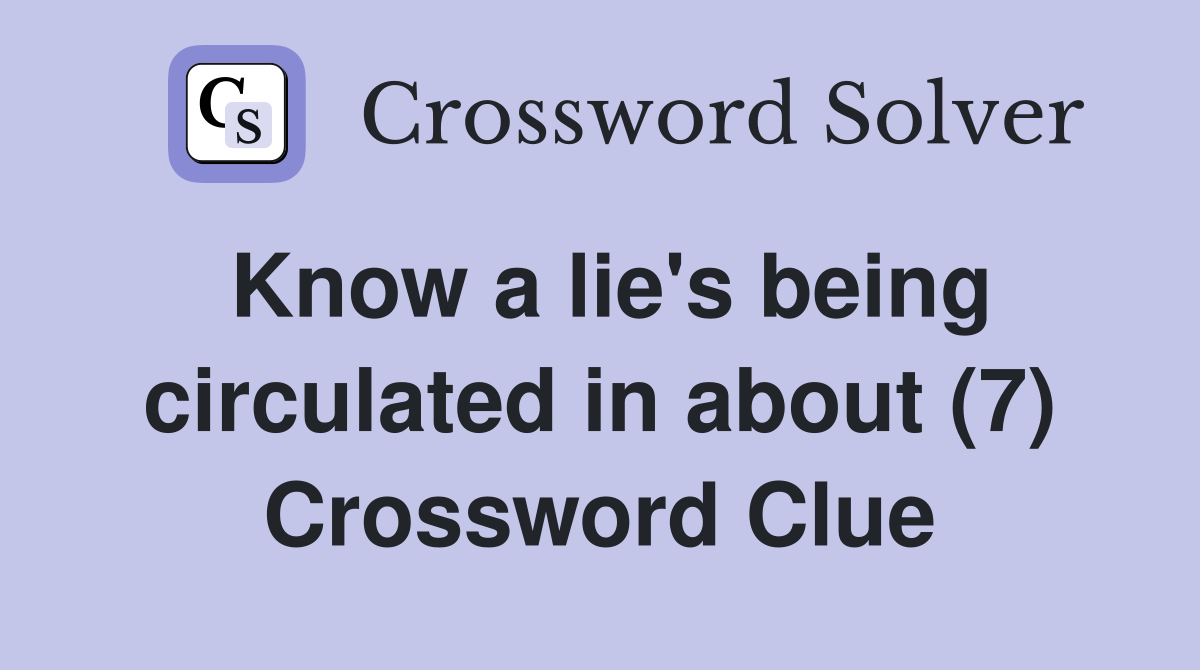 Know a lie's being circulated in about (7) Crossword Clue