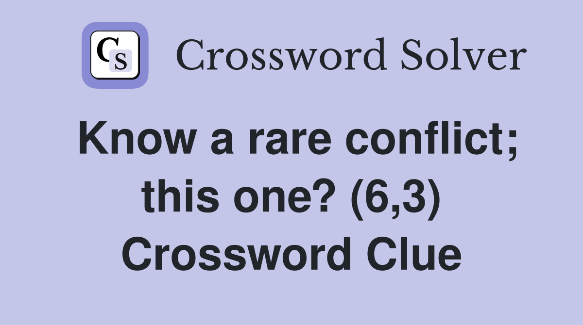 Know a rare conflict; this one? (6,3) Crossword Clue