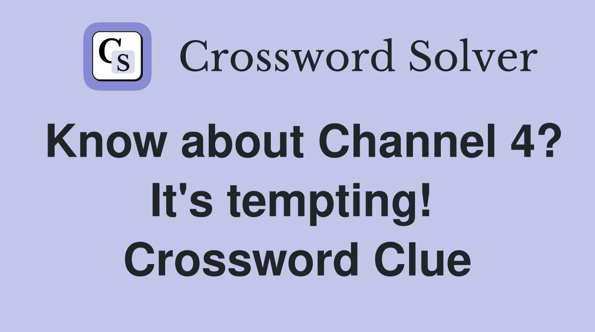 Know about Channel 4? It's tempting!  Crossword Clue