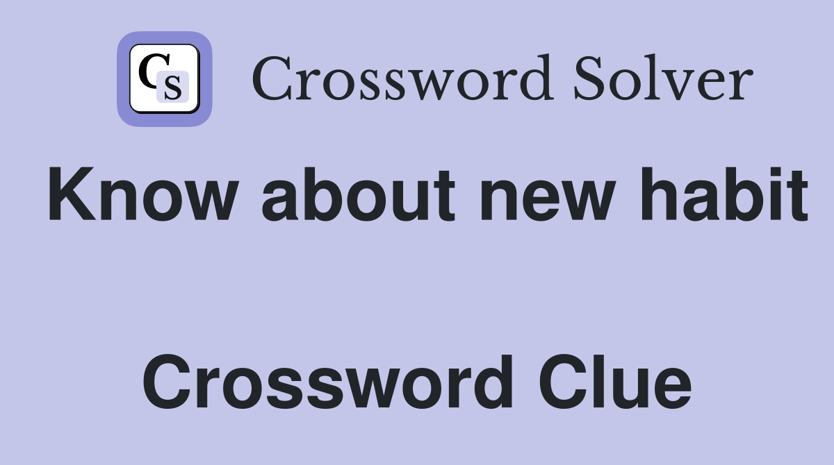 Know about new habit  Crossword Clue