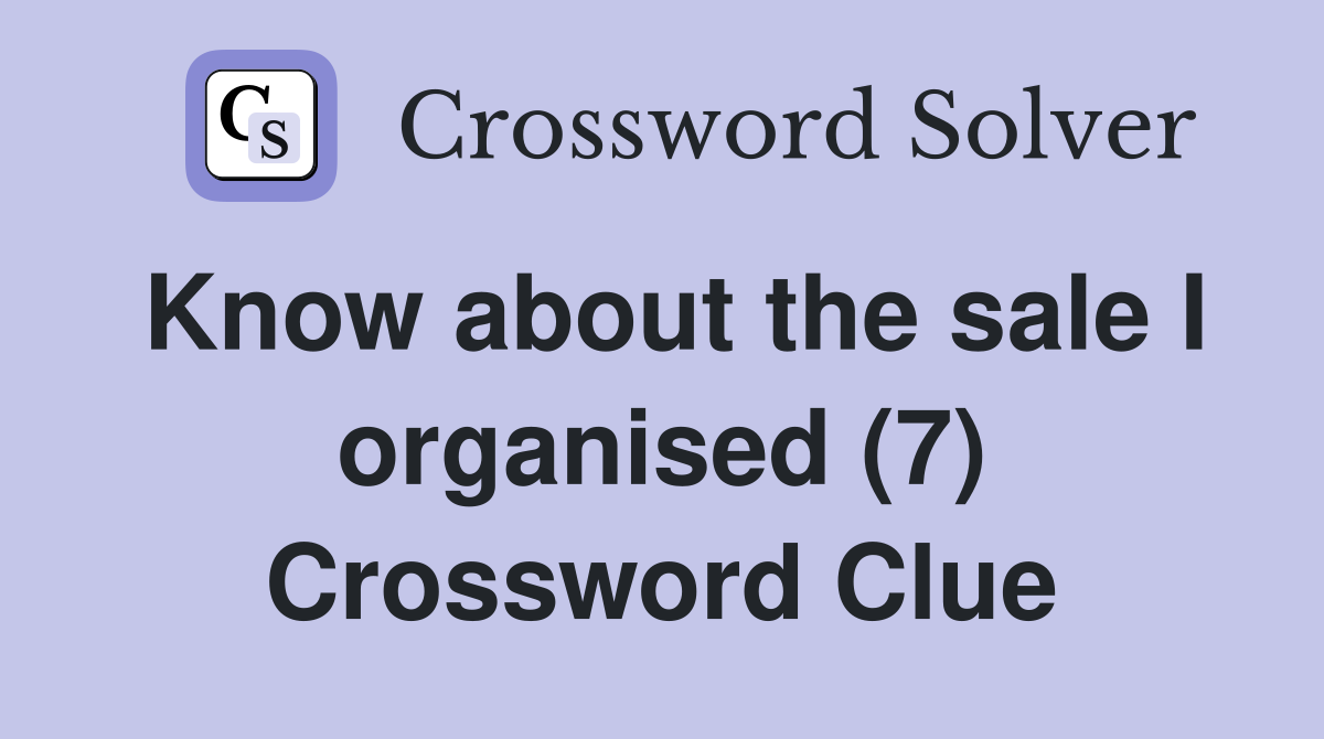Know about the sale I organised (7) Crossword Clue