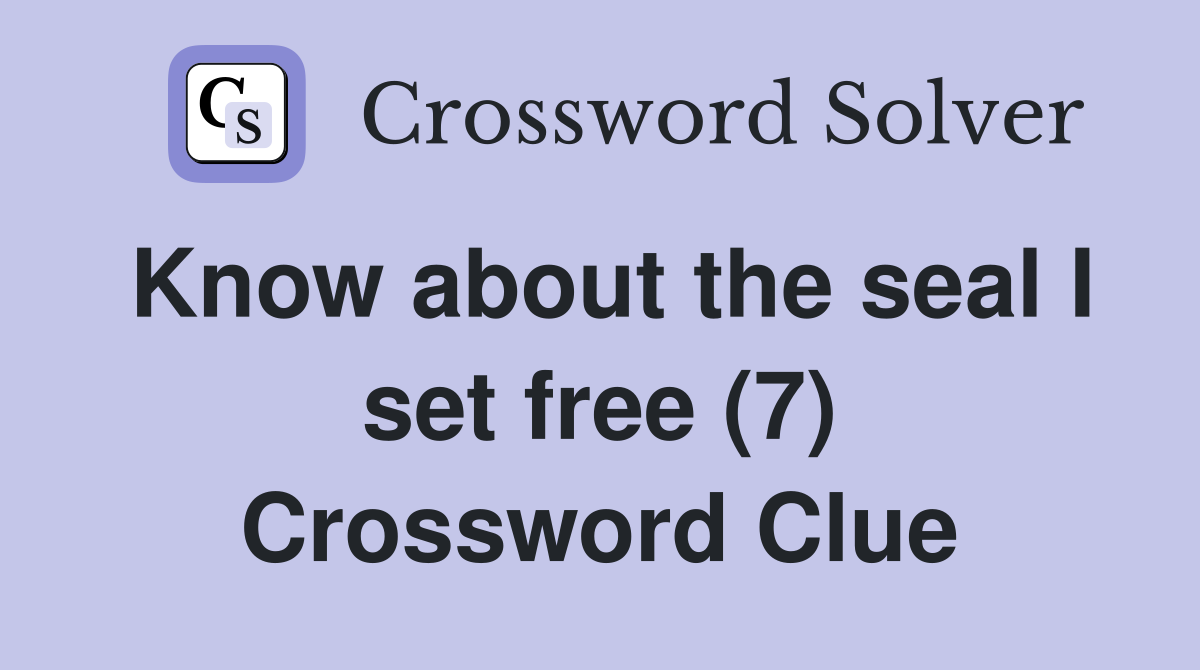 Know about the seal I set free (7) Crossword Clue
