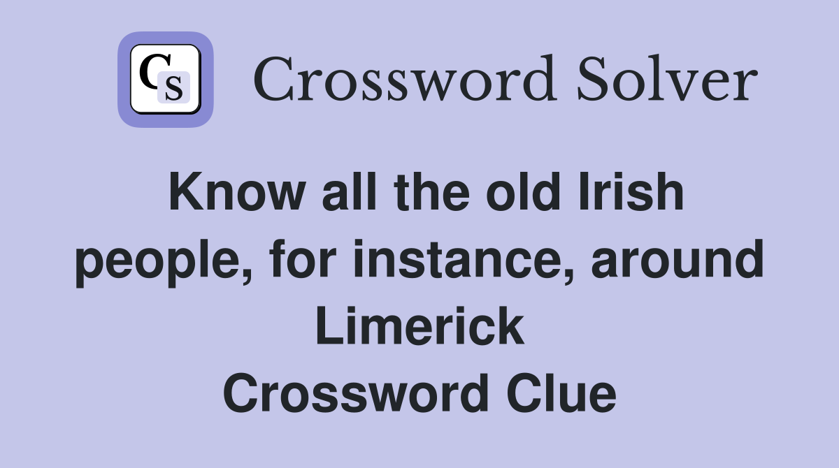 Know all the old Irish people, for instance, around Limerick Crossword Clue