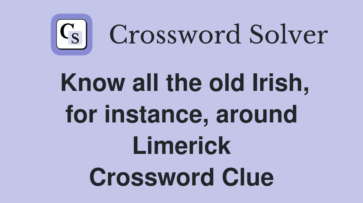 Know all the old Irish, for instance, around Limerick Crossword Clue