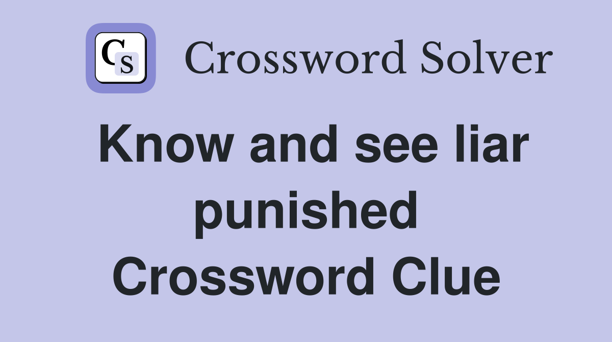 Know and see liar punished Crossword Clue
