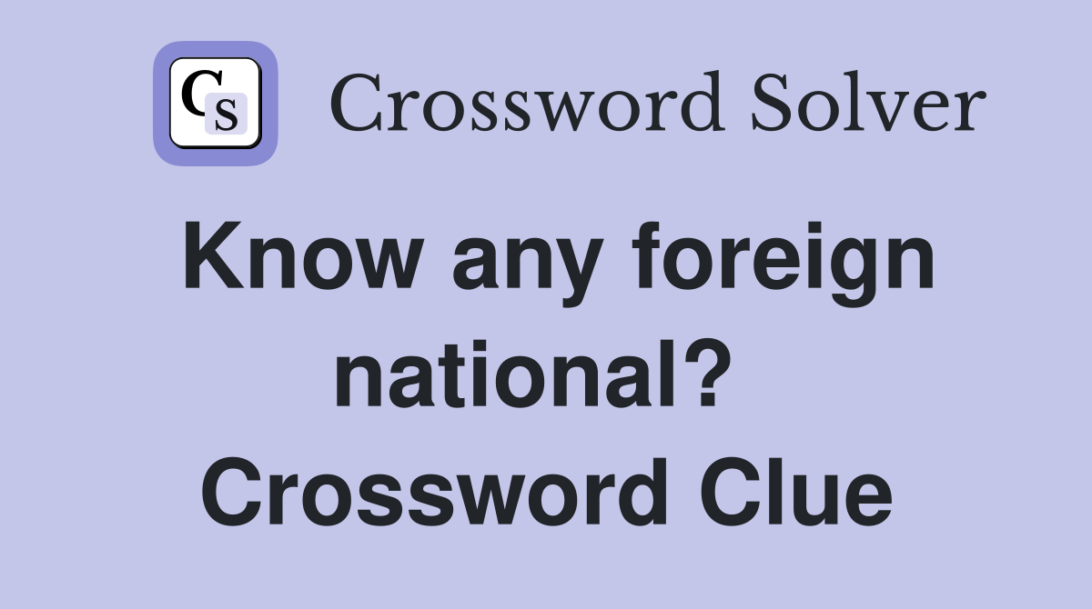 Know any foreign national?  Crossword Clue