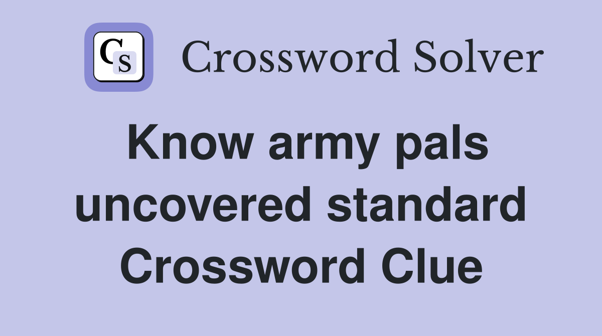 Know army pals uncovered standard Crossword Clue
