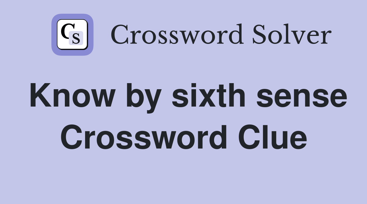 Know by sixth sense Crossword Clue