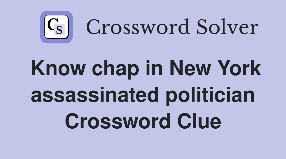 Know chap in New York assassinated politician Crossword Clue