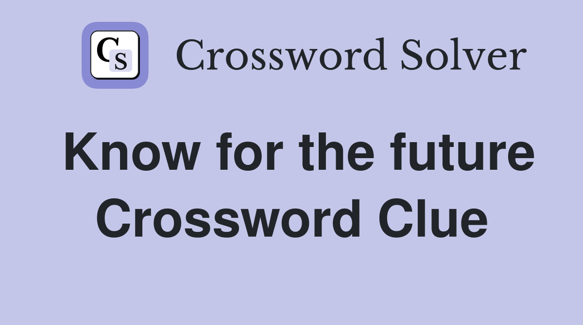 Know for the future Crossword Clue