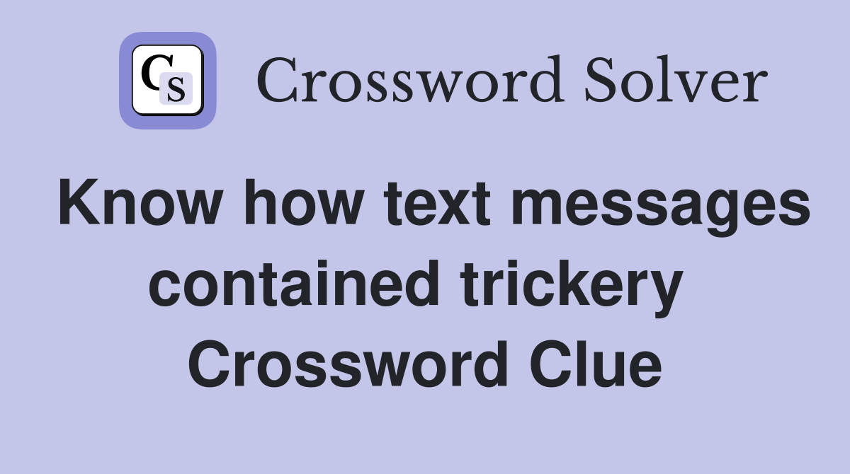 Know how text messages contained trickery  Crossword Clue