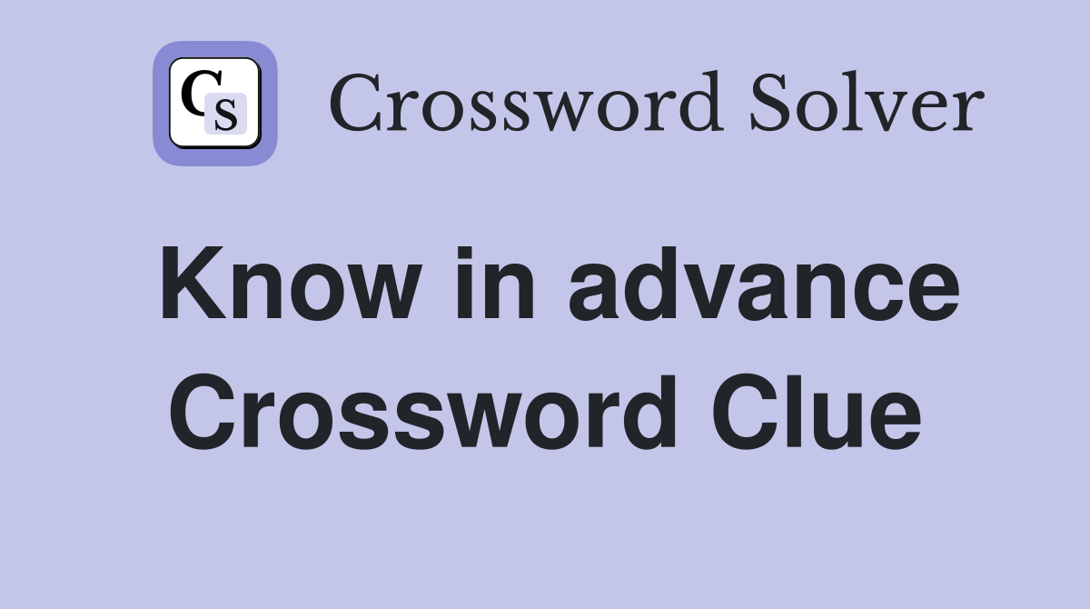 Know in advance Crossword Clue