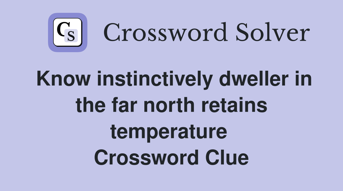 Know instinctively dweller in the far north retains temperature  Crossword Clue