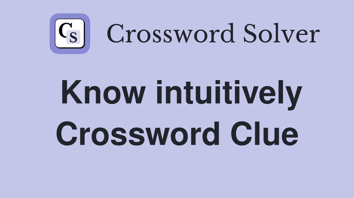 Know intuitively Crossword Clue