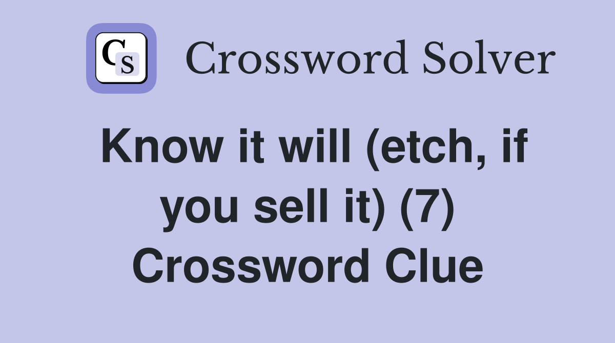 Know it will (etch, if you sell it) (7) Crossword Clue