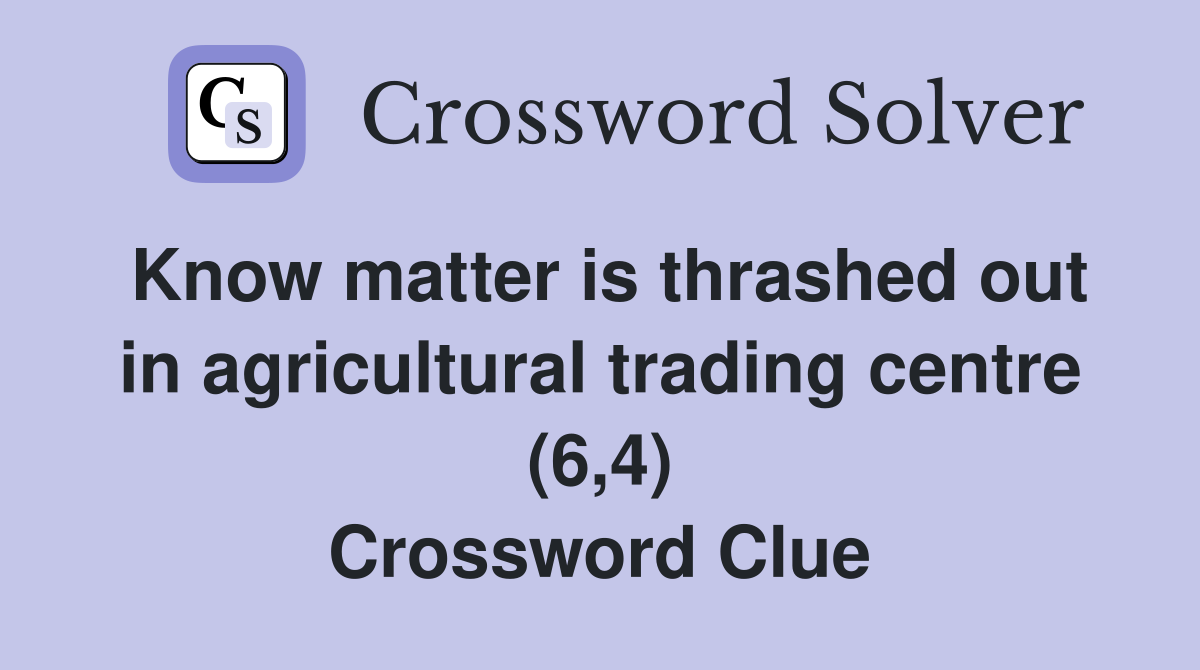 Know matter is thrashed out in agricultural trading centre (6,4) Crossword Clue