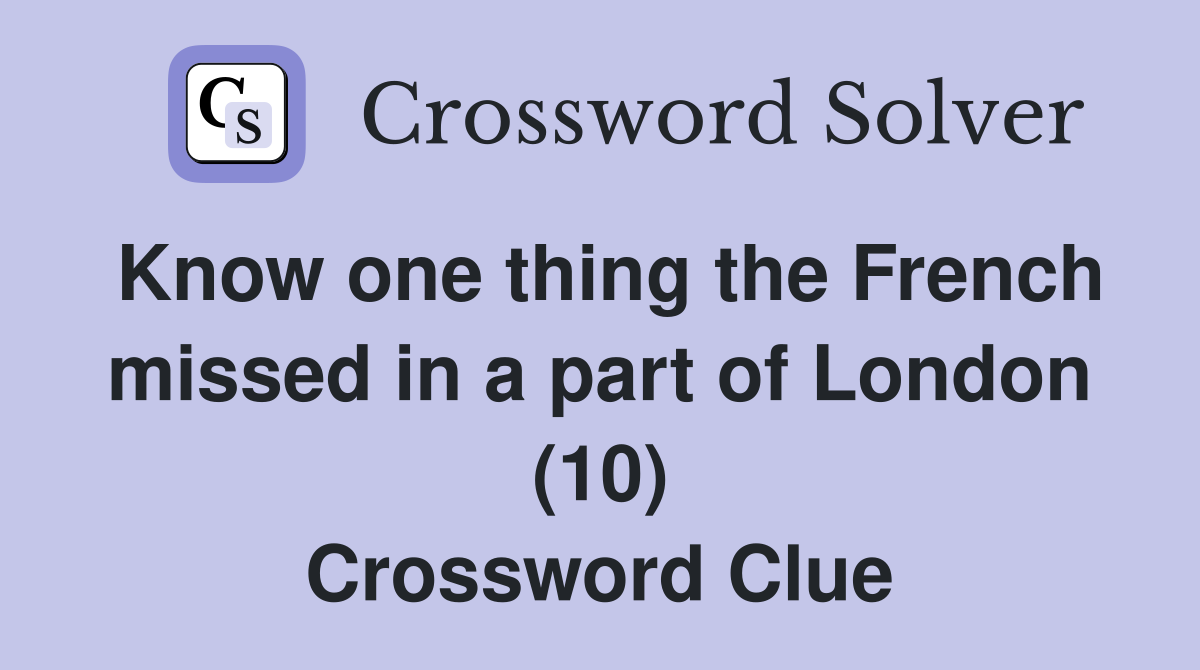Know one thing the French missed in a part of London (10) Crossword Clue