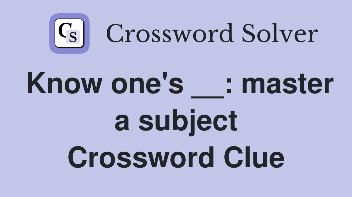 Know one's __: master a subject Crossword Clue