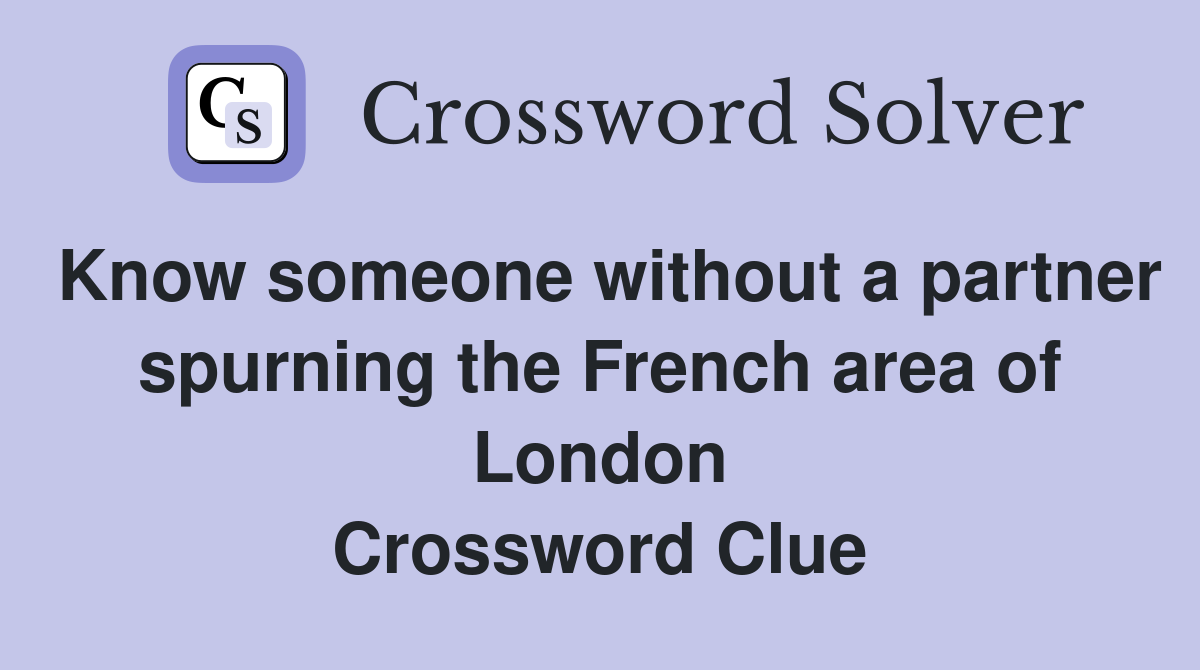 Know someone without a partner spurning the French area of London Crossword Clue