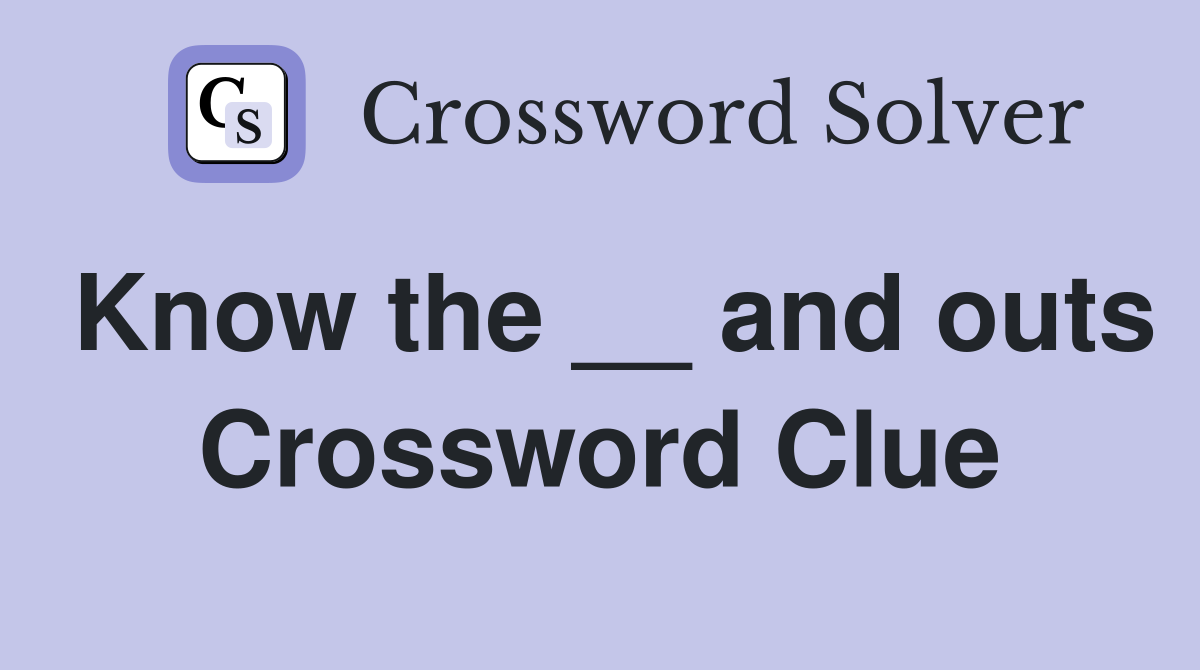 Know the __ and outs Crossword Clue