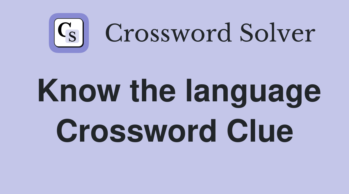 Know the language Crossword Clue