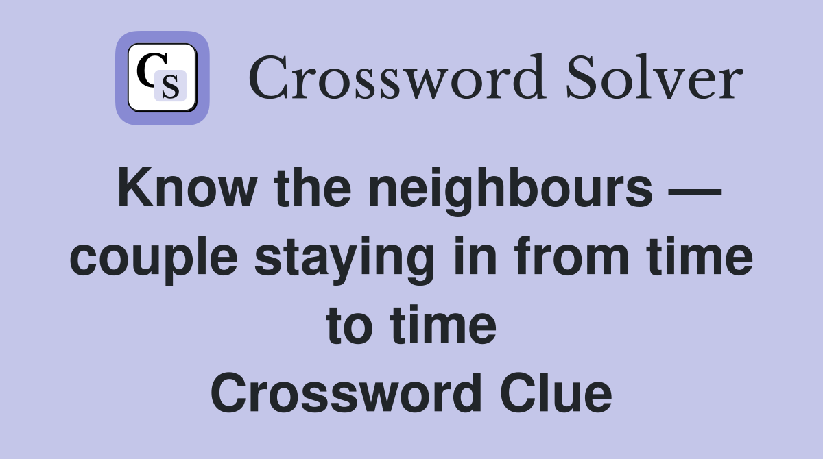 Know the neighbours — couple staying in from time to time Crossword Clue