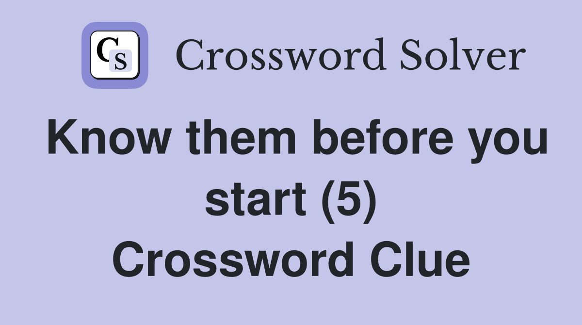 Know them before you start (5) Crossword Clue