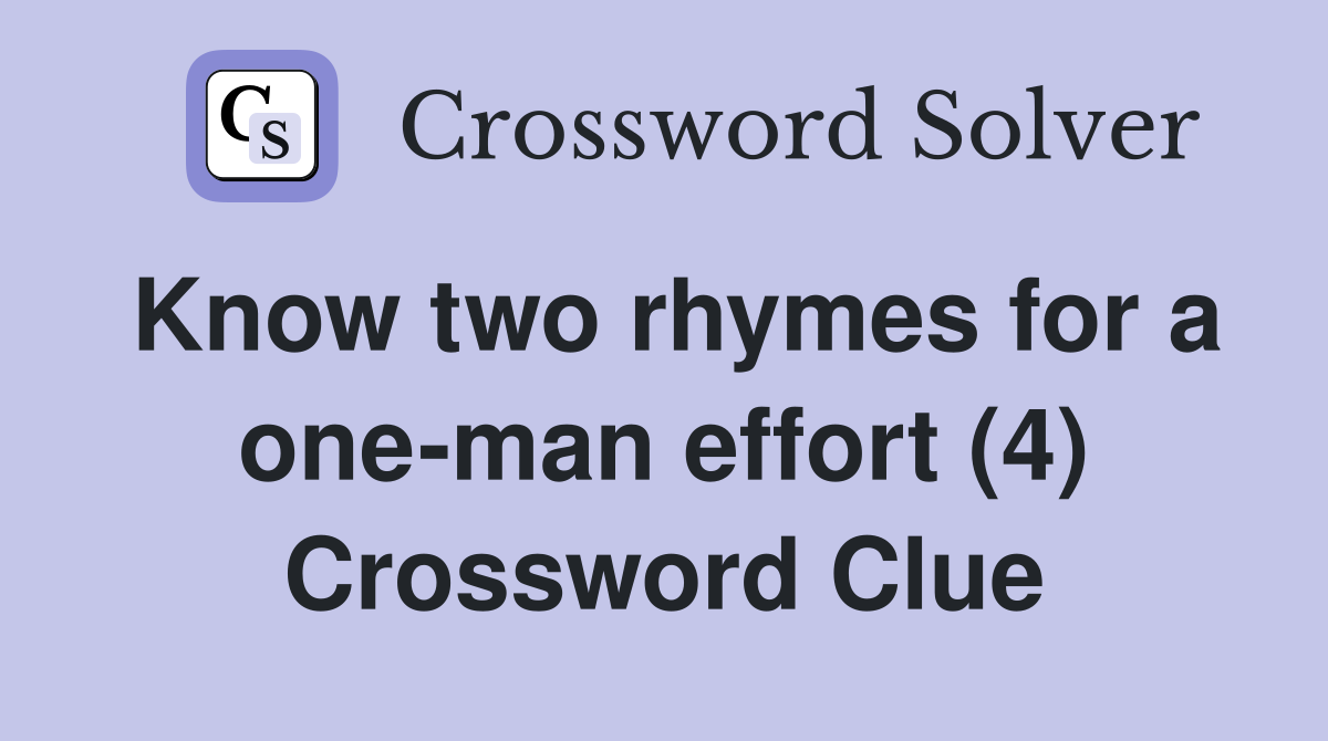 Know two rhymes for a one-man effort (4) Crossword Clue